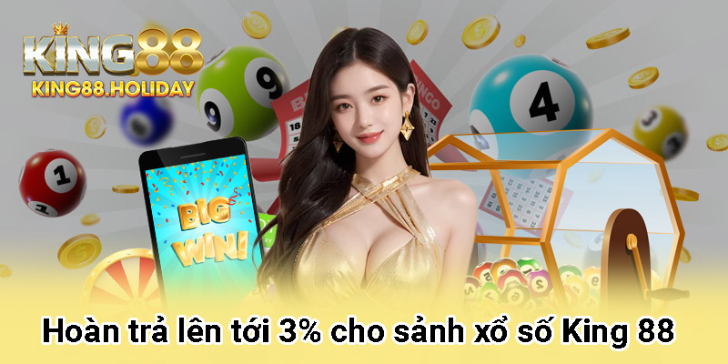 Hoàn trả lên tới 3% cho sảnh xổ số King88